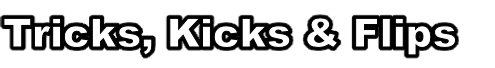 Tricks, Kicks & Flips
